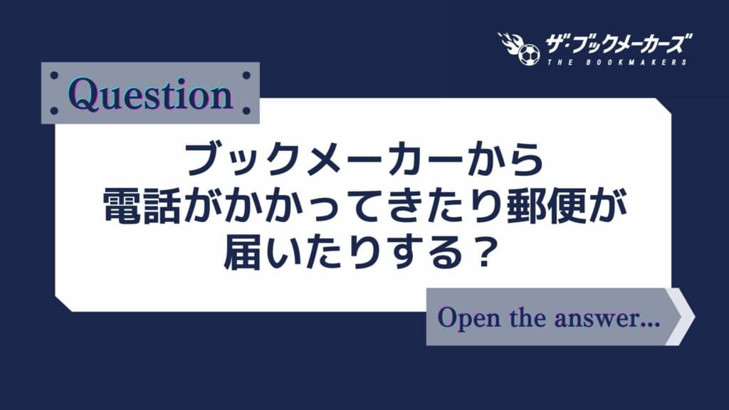 ブックメーカーから電話がかかってきたり、郵便が届いたりする?